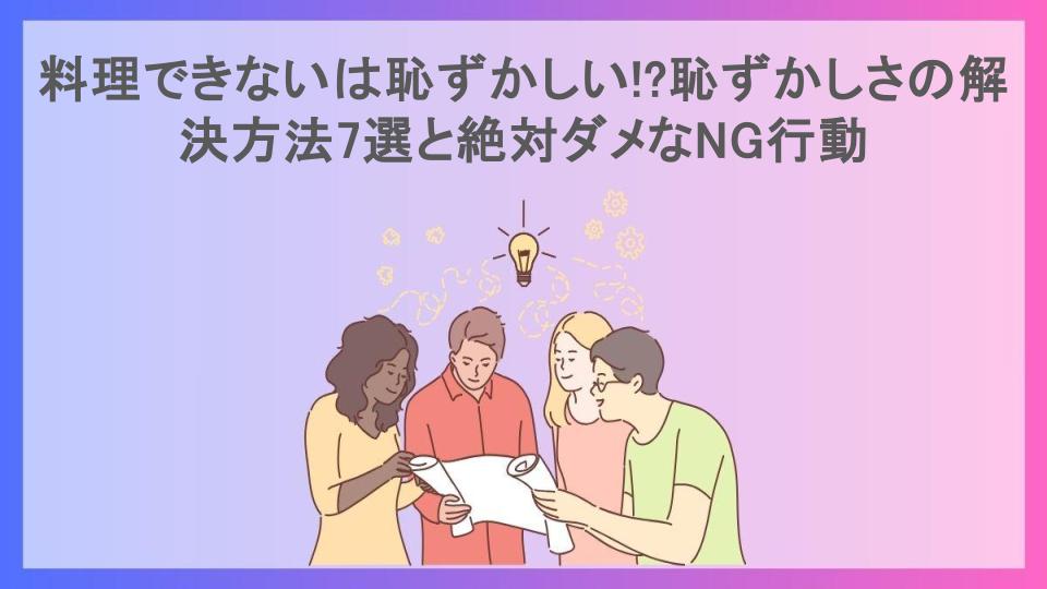 料理できないは恥ずかしい!?恥ずかしさの解決方法7選と絶対ダメなNG行動